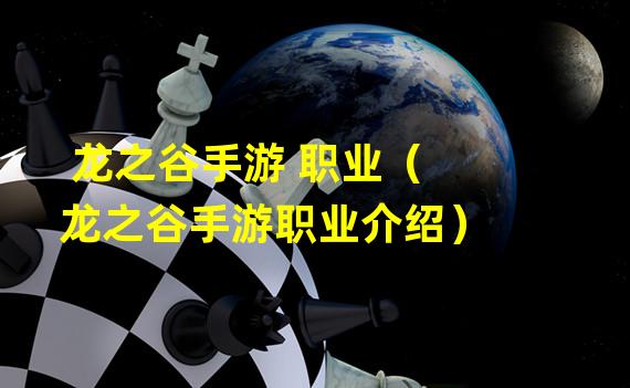 龙之谷手游 职业（龙之谷手游职业介绍）